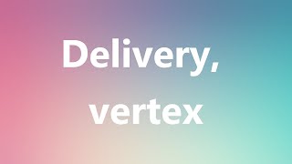 Delivery vertex  Medical Meaning and Pronunciation [upl. by Mendoza]