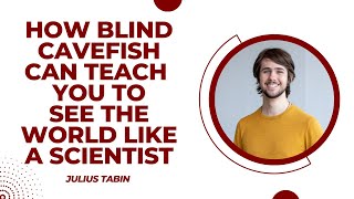 How Blind Cavefish Can Teach You to See the World Like a Scientist by Julius Tabin [upl. by Apilef]