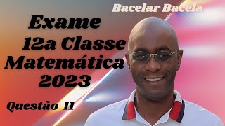 Questão 11 do Exame de Matemática 12 Classe Ano 2023 [upl. by Nohsal294]