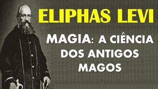 Eliphas Levi  Magia A Ciência dos Antigos Magos [upl. by Anitsugua390]