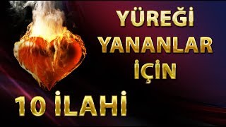 YÃœREÄÄ° YANANLARA  TAM 10 MEÅHUR Ä°LAHÄ° SANATÃ‡ISINDAN Ã–ZENLE SEÃ‡Ä°LMÄ°Å 10 Ä°LAHÄ° [upl. by Cozmo175]