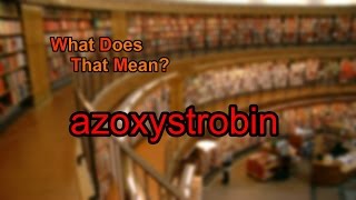 What does azoxystrobin mean [upl. by Ahsikel]