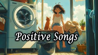 POSITIVE SONGS🌻Playlist Chill Songs  Positive songs make you feel good amp mood booster [upl. by Suinotna]