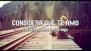 Considera Que Te Amo  Los Horoscopos De Durango Letra [upl. by Eanwahs]