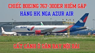 Quay chiếc Boeing 767300ER hiếm gặp của hãng AZUR AIR Nga cất cánh ở sân bay QT Nội Bài [upl. by Xanthus858]