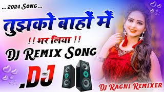 Tujhko Bahon Mein Bhar Liya 💘 Dj Remix 2025 💘 Hindi Dj Viral Song 💘 Dj Remix Bye Dj Ragni Remixer [upl. by Wasserman]