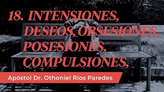 Intensiones Deseos Obsesiones Posesiones Compulsiones  Apóstol Dr Othoniel Ríos Paredes [upl. by Idmann]