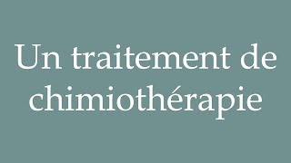 How to Pronounce Un traitement de chimiothérapie A chemotherapy treatment in French [upl. by Aidni]