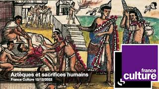 Aztèques et sacrifices humains quotnourrir les divinités avec le sangquot France Culture 12122022 [upl. by Esiled]