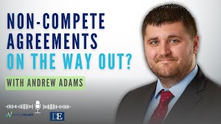 NonCompete Agreements after the FTC Rule  What’s changed What’s the same with Andrew Adams [upl. by Ardnwahs75]