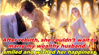 After rebirth she couldn’t wait to marry my wealthy husband I smiled and wished her happiness [upl. by Kcirederf392]