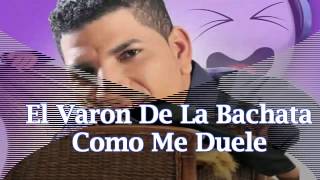 El Varon De La Bachata  Como Me Duele [upl. by Agrippina752]