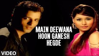 Main Deewana Hoon Ganesh Hegde Full Video Song  quotGGanesh Hegdequot [upl. by Thun400]