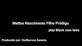 Mattos Nascimento Filho Pródigo play Black com letra [upl. by Hendrik]