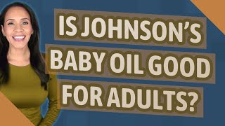 Is Johnsons baby oil good for adults [upl. by Chapnick]