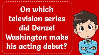 On which television series did Denzel Washington make his acting debut Explained [upl. by Jaworski]