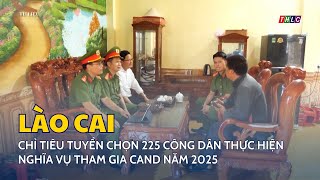 Lào Cai giao chỉ tiêu tuyển chọn 225 công dân thực hiện nghĩa vụ tham gia CAND năm 2025  THLC [upl. by Reve]