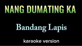 NANG DUMATING KA  Bandang Lapis  karaoke version [upl. by Basile]