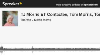 TJ Morris ET Contactee Tom Morris Tony made with Spreaker [upl. by Lemrahc492]