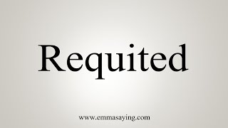 How To Say Requited [upl. by Lose]