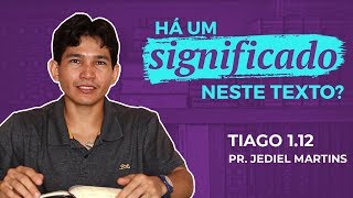 Tiago 112  HÁ UM SIGNIFICADO NESTE TEXTO Pr Jediel Martins [upl. by Nadual]