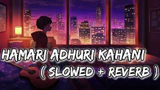 Hamari Adhuri Kahani Sad 😢 Hindi Love Song lyrics Slowed And Reverb Mix Arjit Singh Songs [upl. by Aenert]