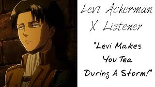 Levi Ackerman X Listener Anime Interaction “Levi Makes You Tea During A Storm” [upl. by Samled]