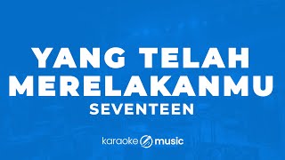 Yang Telah Merelakanmu  Seventeen KARAOKE VERSION [upl. by Tevlev]