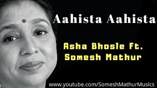 Aahista Aahista  Somesh Mathur ft Asha Bhosle [upl. by Mogerly]