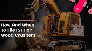 How And When To File ISF For Wood Crushers [upl. by Westhead903]