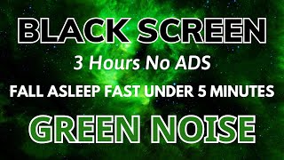 Green Noise Black Screen  Fall Asleep In Under 5 Minutes  Relax Sound In 3 Hours No ADS [upl. by Asamot]