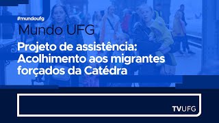 Projeto de assistência Acolhimento aos migrantes forçados da Cátedra  MUNDO UFG [upl. by Eimoan]