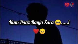 Main Raaz Tujhse Kahun Hum Raaz Banja Zara Karni Hai Kuch Guftgu  SAD🥺 LOVE😘 SONG WHATSAPP STATUS [upl. by Blanka]