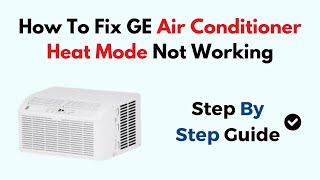 How To Fix GE Air Conditioner Heat Mode Not Working [upl. by Ives]