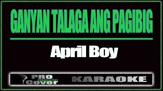 Ganyan Talaga Ang Pagibig  APRIL BOY KARAOKE [upl. by Susanna553]