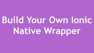 Build Your Own Ionic Native Wrapper [upl. by Golanka453]