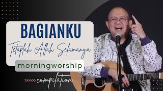 BAGIANKU TETAPLAH ALLAH SELAMANYA  MORNING WORSHIP COMPILATION  22 NOVEMBER 2023 [upl. by Ybrik]