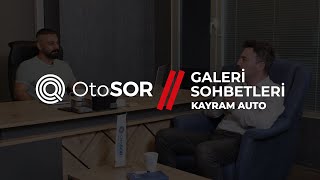 OtoSOR Galeri Sohbetleri  Kayram Auto [upl. by Kyre]