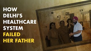 How Delhis Healthcare System Failed Her Father [upl. by Aromat692]