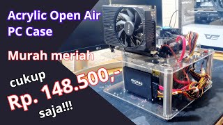 Acrylic Open Air PC Case Murah Meriah [upl. by Madea]