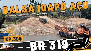 BR319 BALSA NO RIO IGAPÓ AÇU  EP 309 [upl. by Eelrefinnej]