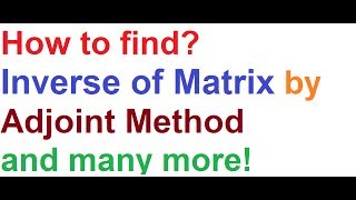 Matrix Inverse by Adjoint Method And Many More [upl. by Cara]