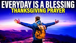 Daily Thanksgiving Prayer Everyday Is a Blessing To Rise Up and Thank God  Thanksgiving Prayer [upl. by Eittik124]