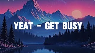 YEAT GET BUSY lyrics [upl. by Faustena811]