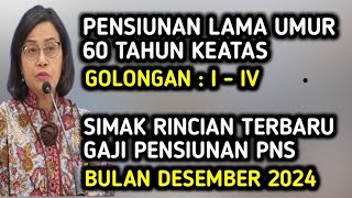 PENSIUNAN LAMA UMUR 60 TAHUN KEATAS SIMAK RINCIAN TERBARU GAJI BULAN DESEMBER 2024 GOL I  IV [upl. by Bronny]