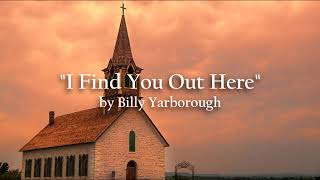 I Find You Out Here by Billy Yarborough [upl. by Ladew]