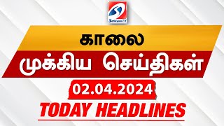 Todays Headlines  02 APR 2024  Morning Headlines  Update News  Latest Headlines Sathiyam TV [upl. by Gambrill105]