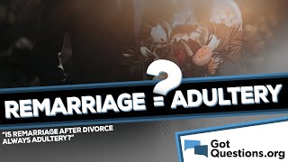 Is remarriage after divorce always adultery  GotQuestionorg [upl. by Placida128]