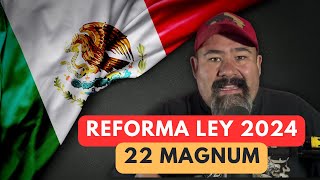 Pistolas 22 Magnum y la Reforma a la Ley Federal de Armas de Fuego y Explosivos [upl. by Choo]