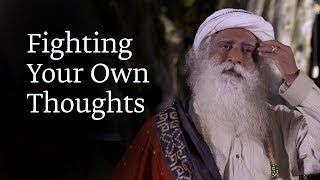 Fighting Your Own Thoughts  Sadhguru [upl. by Adnwahsar]